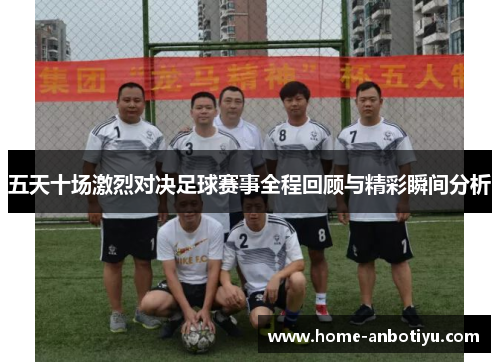 五天十场激烈对决足球赛事全程回顾与精彩瞬间分析