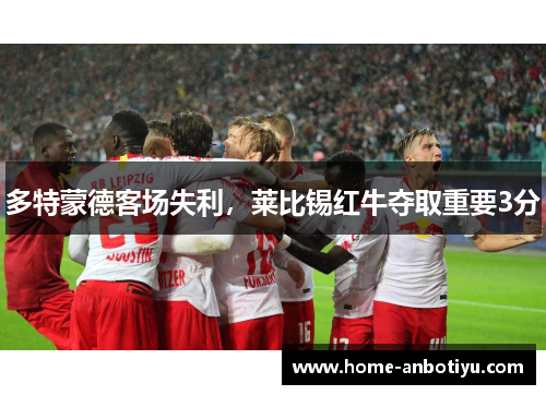 多特蒙德客场失利，莱比锡红牛夺取重要3分